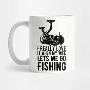I Really Love It When My Wife Lets Me Go Fishing Mug